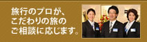 旅行のプロが、こだわりの旅のご相談に応じます。